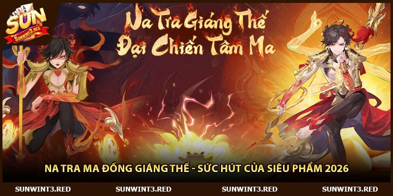 Na Tra Ma Đồng Giáng Thế - Sức Hút Của Siêu Phẩm 2026