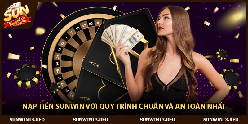 Nạp Tiền Sunwin Với Quy Trình Chuẩn Và An Toàn Nhất