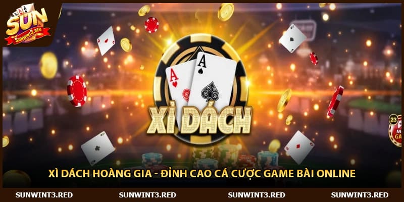Xì Dách Hoàng Gia - Đỉnh Cao Cá Cược Game Bài Online